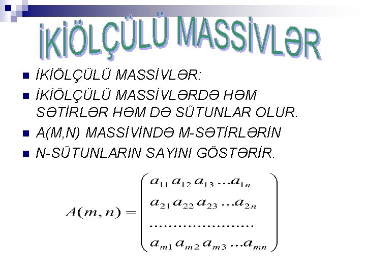 n n İKİÖLÇÜLÜ MASSİVLƏR: İKİÖLÇÜLÜ MASSİVLƏRDƏ HƏM SƏTİRLƏR HƏM DƏ SÜTUNLAR OLUR. A(M, N)