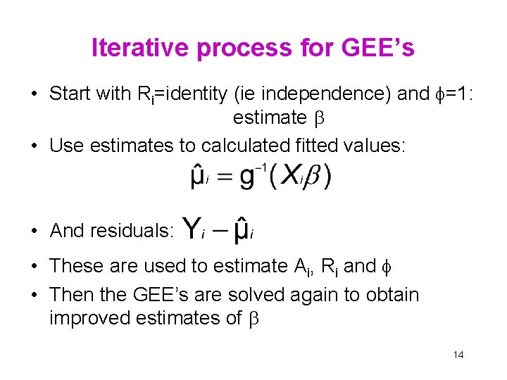 Iterative process for GEE’s • Start with Ri=identity (ie independence) and =1: estimate •