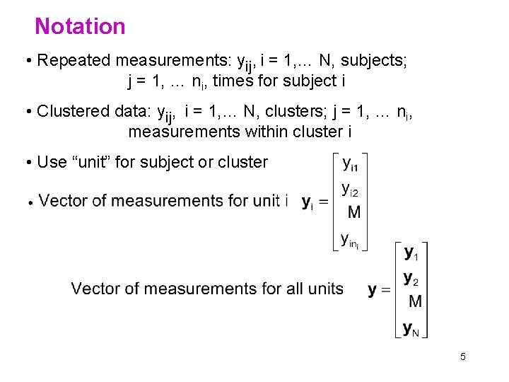 Notation • Repeated measurements: yij, i = 1, … N, subjects; j = 1,