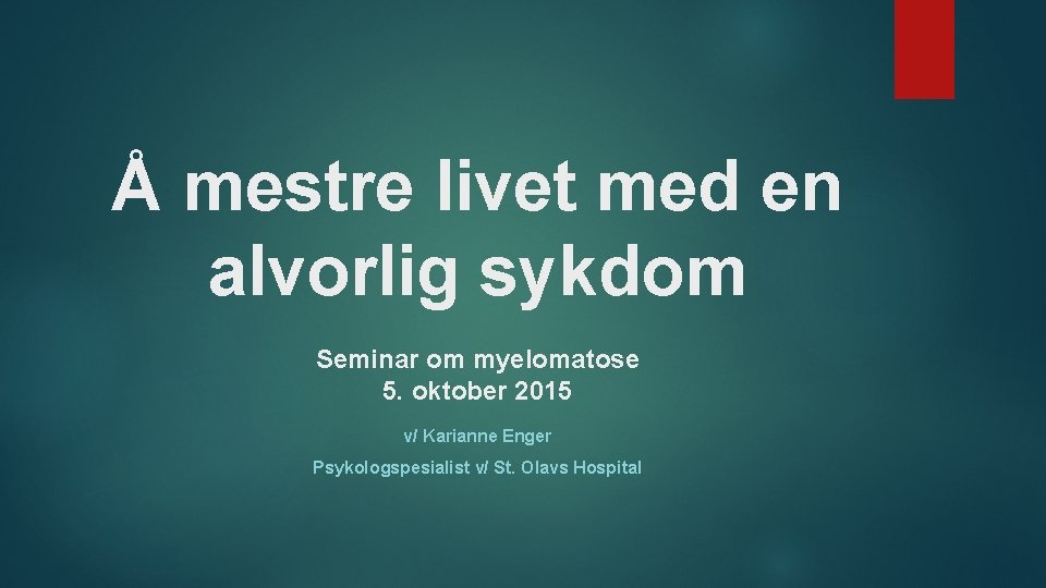 Å mestre livet med en alvorlig sykdom Seminar om myelomatose 5. oktober 2015 v/