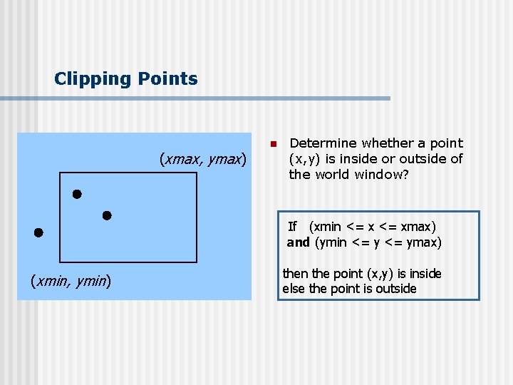 Clipping Points (xmax, ymax) n Determine whether a point (x, y) is inside or