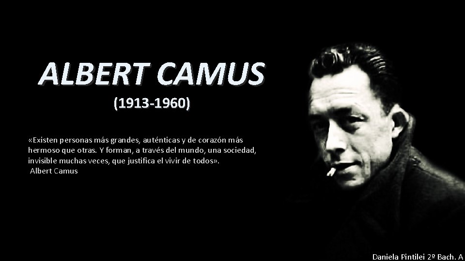 ALBERT CAMUS (1913 -1960) «Existen personas más grandes, auténticas y de corazón más hermoso