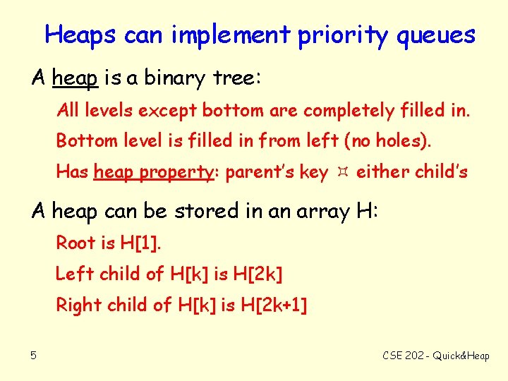 Heaps can implement priority queues A heap is a binary tree: All levels except