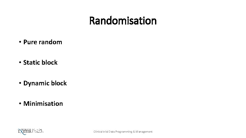 Randomisation • Pure random • Static block • Dynamic block • Minimisation Clinical trial