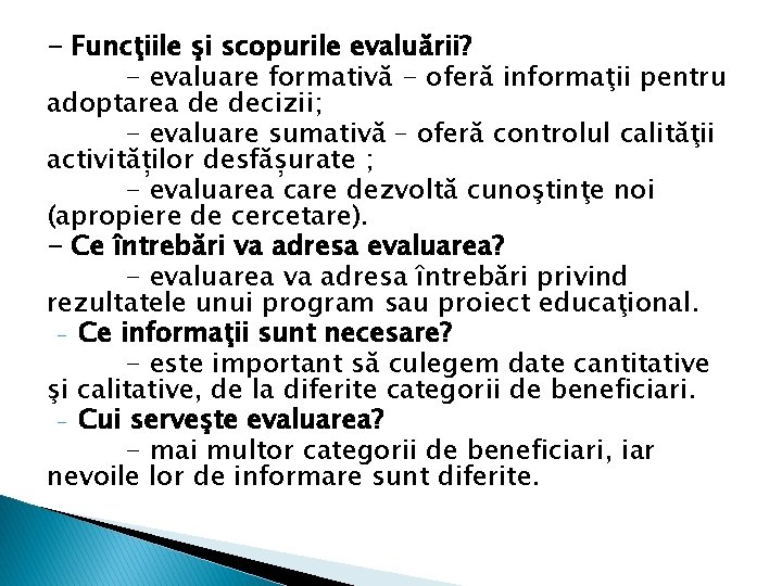 - Funcţiile şi scopurile evaluării? - evaluare formativă - oferă informaţii pentru adoptarea de - Funcţiile şi scopurile evaluării? - evaluare formativă - oferă informaţii pentru adoptarea de