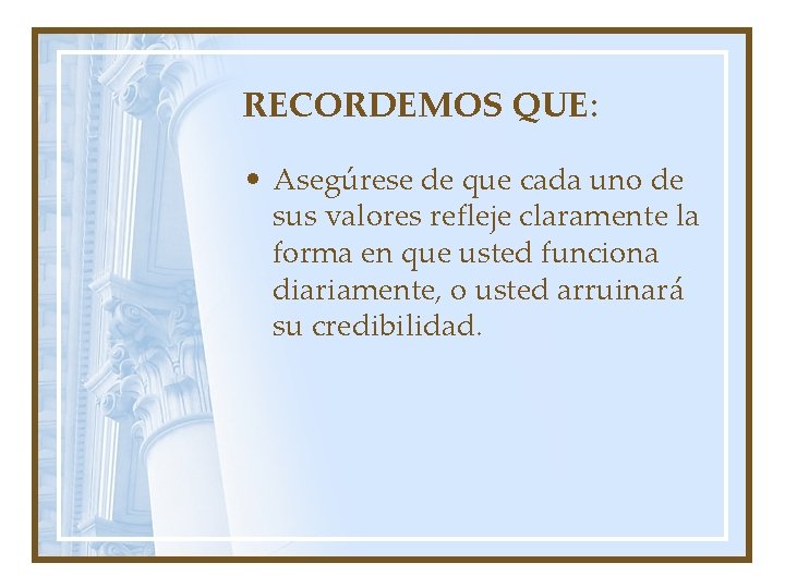 RECORDEMOS QUE: • Asegúrese de que cada uno de sus valores refleje claramente la