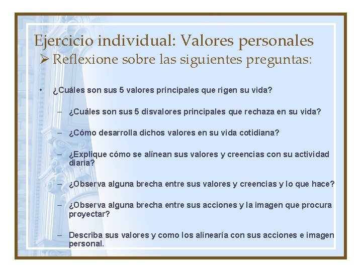 Ejercicio individual: Valores personales Ø Reflexione sobre las siguientes preguntas: • ¿Cuáles son sus