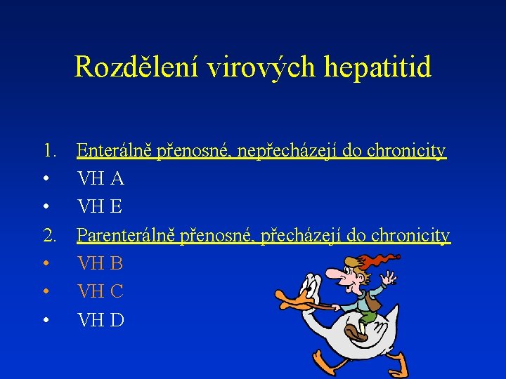 Rozdělení virových hepatitid 1. • • 2. • • • Enterálně přenosné, nepřecházejí do