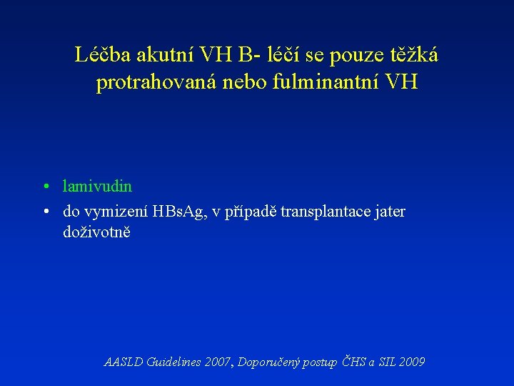 Léčba akutní VH B- léčí se pouze těžká protrahovaná nebo fulminantní VH • lamivudin