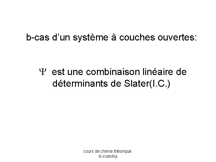 b-cas d’un système à couches ouvertes: est une combinaison linéaire de déterminants de Slater(I.