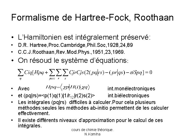 Formalisme de Hartree-Fock, Roothaan • L’Hamiltonien est intégralement préservé: • D. R. Hartree, Proc.