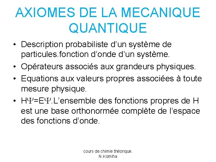 AXIOMES DE LA MECANIQUE QUANTIQUE • Description probabiliste d’un système de particules. fonction d’onde