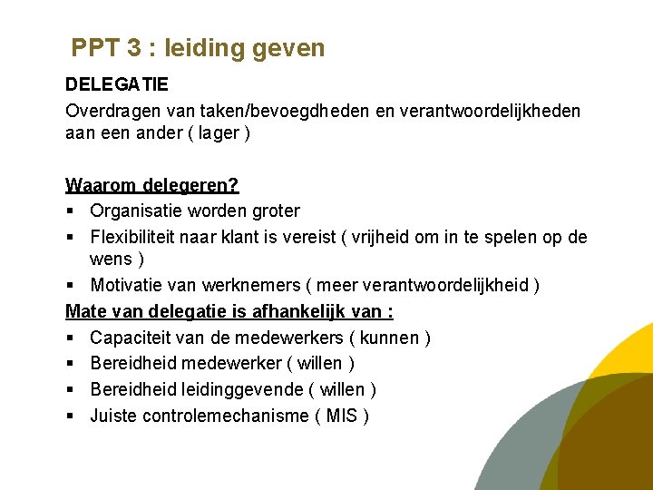 PPT 3 : leiding geven DELEGATIE Overdragen van taken/bevoegdheden en verantwoordelijkheden aan een ander