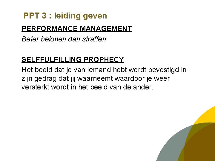 PPT 3 : leiding geven PERFORMANCE MANAGEMENT Beter belonen dan straffen SELFFULFILLING PROPHECY Het