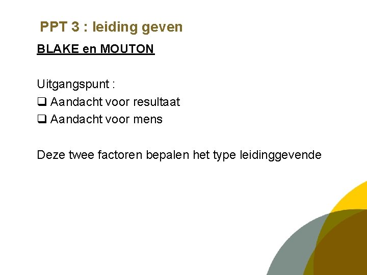 PPT 3 : leiding geven BLAKE en MOUTON Uitgangspunt : q Aandacht voor resultaat