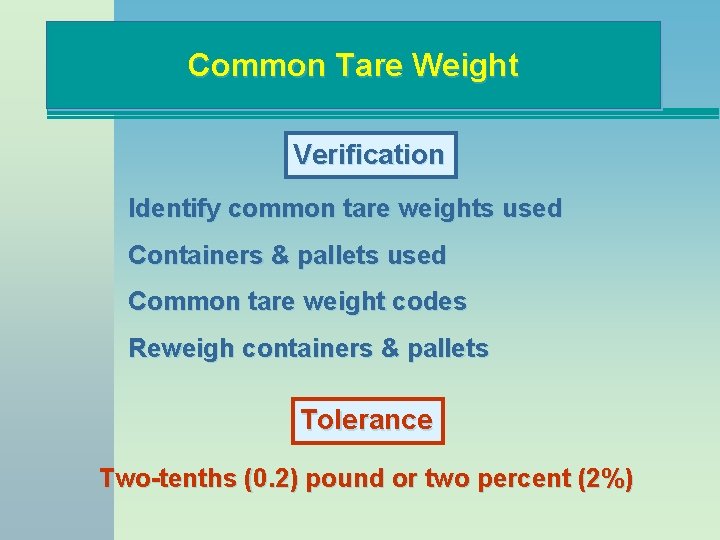 Common Tare Weight Verification Identify common tare weights used Containers & pallets used Common