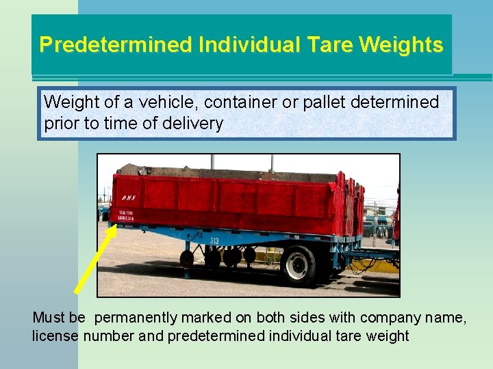 Predetermined Individual Tare Weights Weight of a vehicle, container or pallet determined prior to