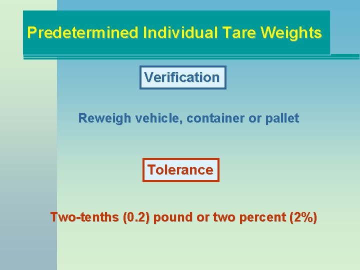 Predetermined Individual Tare Weights Verification Reweigh vehicle, container or pallet Tolerance Two-tenths (0. 2)