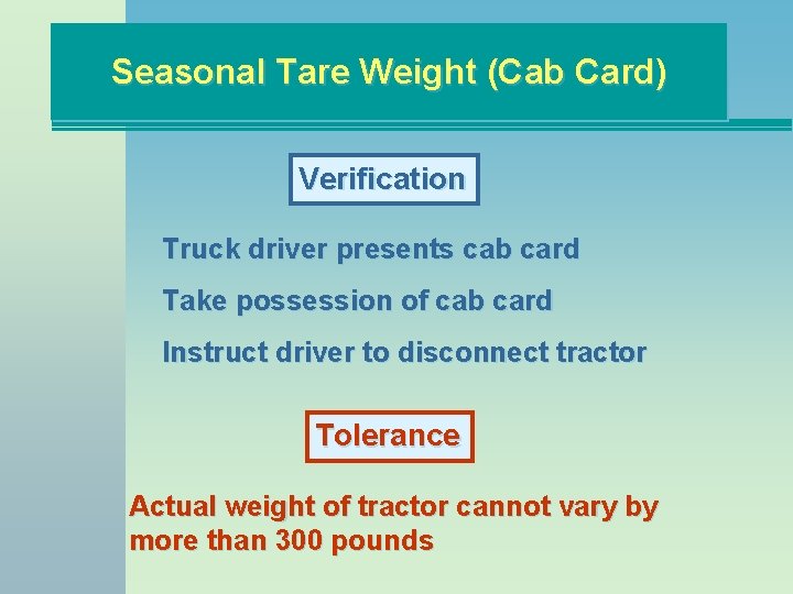 Seasonal Tare Weight (Cab Card) Verification Truck driver presents cab card Take possession of