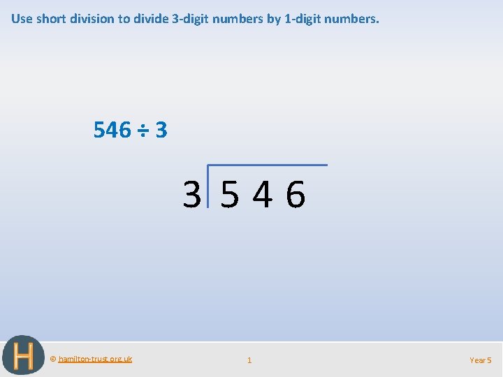 Use short division to divide 3 -digit numbers by 1 -digit numbers. 546 ÷