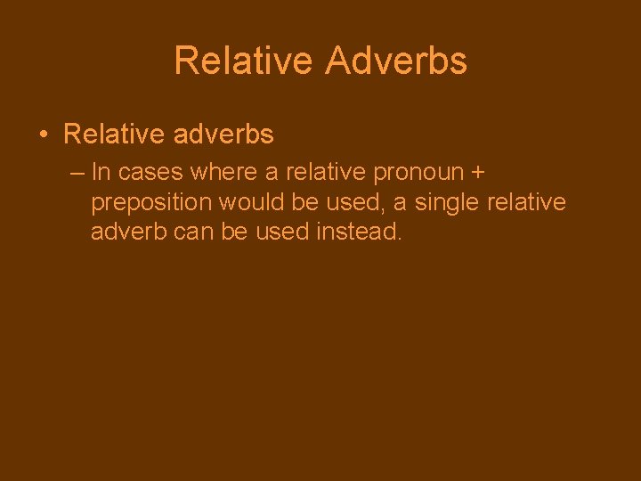 Relative Adverbs • Relative adverbs – In cases where a relative pronoun + preposition