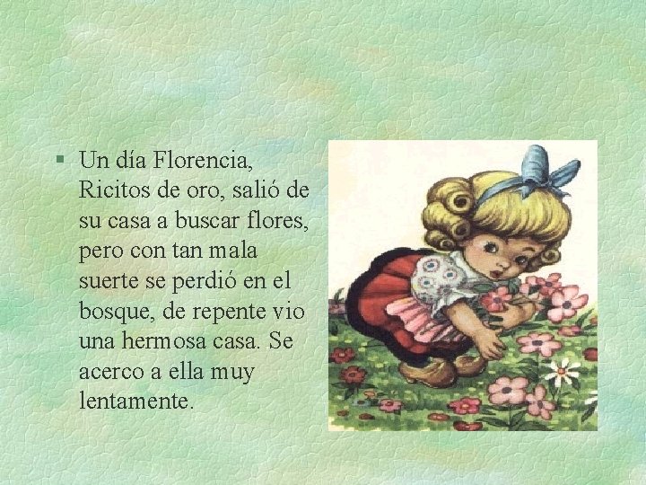 § Un día Florencia, Ricitos de oro, salió de su casa a buscar flores,