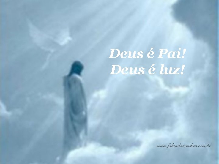 Deus é Pai! Deus é luz! 