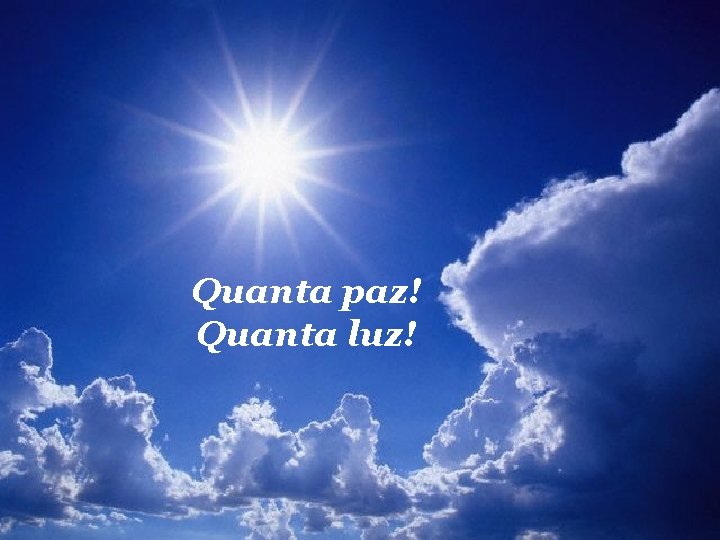 Quanta paz! Quanta luz! 