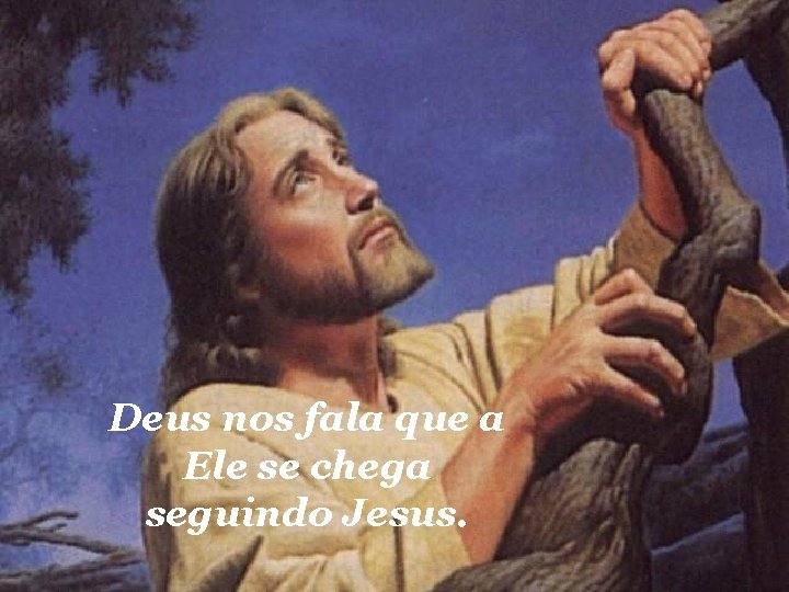 Deus nos fala que a Ele se chega seguindo Jesus. 