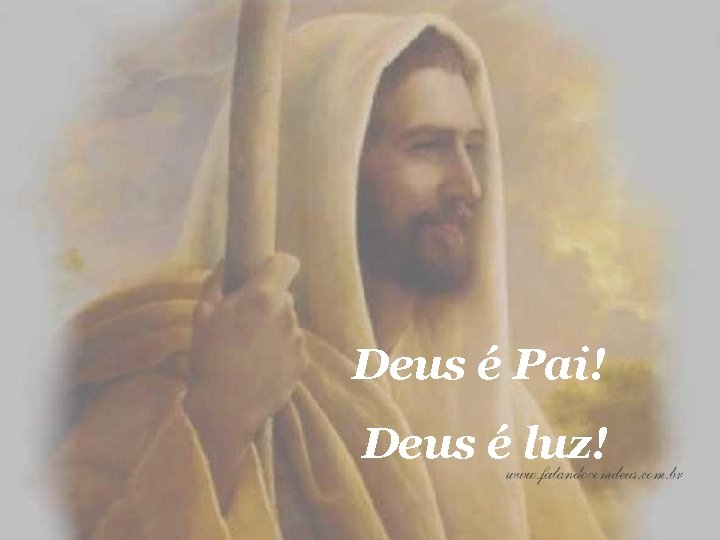 Deus é Pai! Deus é luz! 