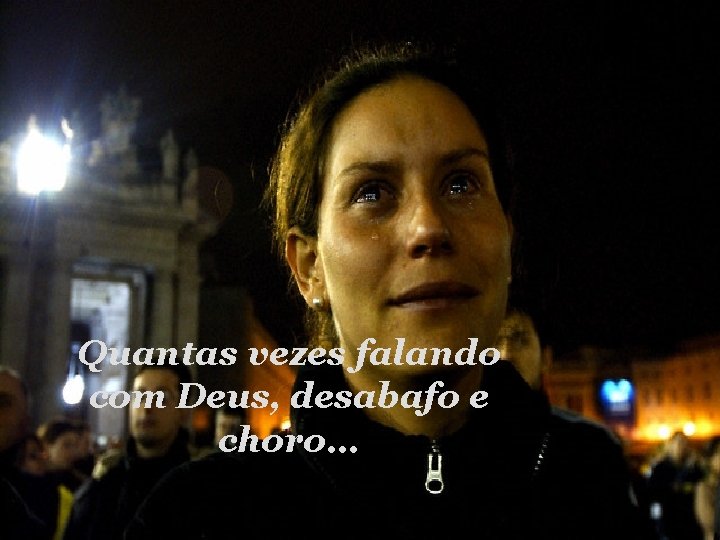 Quantas vezes falando com Deus, desabafo e choro… 