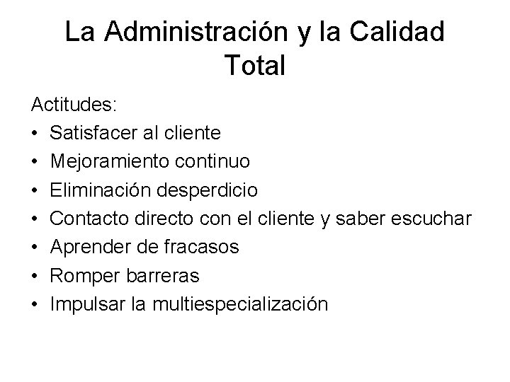 La Administración y la Calidad Total Actitudes: • Satisfacer al cliente • Mejoramiento continuo La Administración y la Calidad Total Actitudes: • Satisfacer al cliente • Mejoramiento continuo