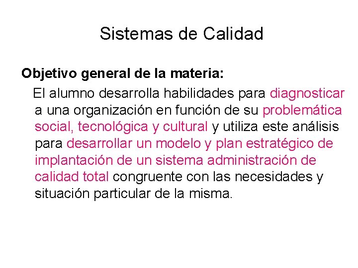 Sistemas de Calidad Objetivo general de la materia: El alumno desarrolla habilidades para diagnosticar Sistemas de Calidad Objetivo general de la materia: El alumno desarrolla habilidades para diagnosticar