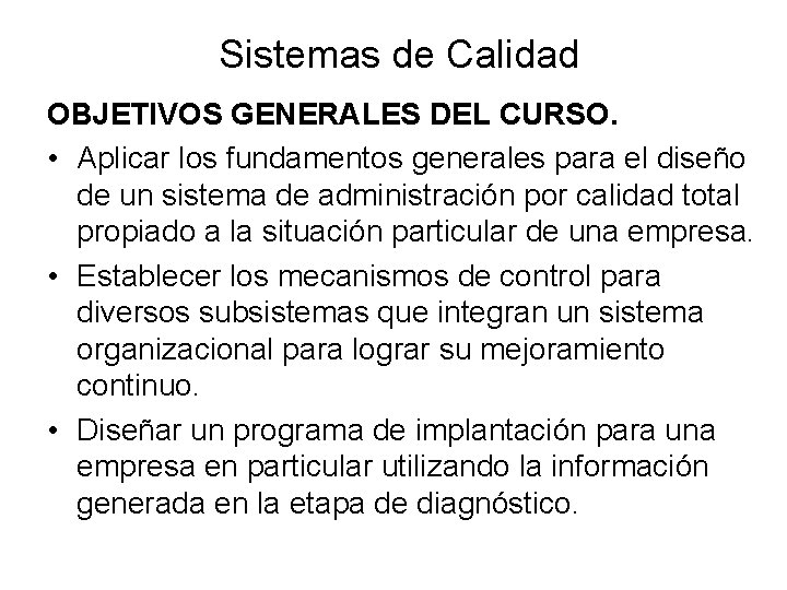 Sistemas de Calidad OBJETIVOS GENERALES DEL CURSO. • Aplicar los fundamentos generales para el Sistemas de Calidad OBJETIVOS GENERALES DEL CURSO. • Aplicar los fundamentos generales para el