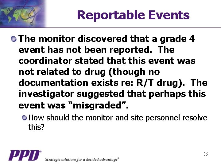 Reportable Events The monitor discovered that a grade 4 event has not been reported.