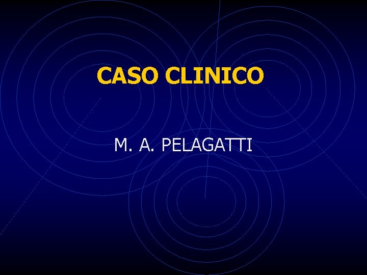 CASO CLINICO M. A. PELAGATTI 
