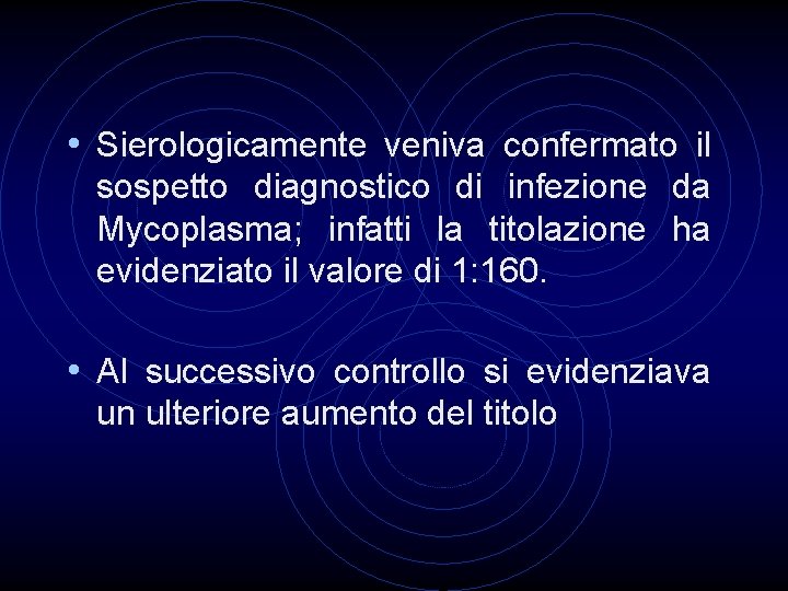  • Sierologicamente veniva confermato il sospetto diagnostico di infezione da Mycoplasma; infatti la