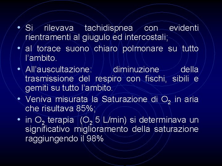  • Si rilevava tachidispnea con evidenti • • rientramenti al giugulo ed intercostali;