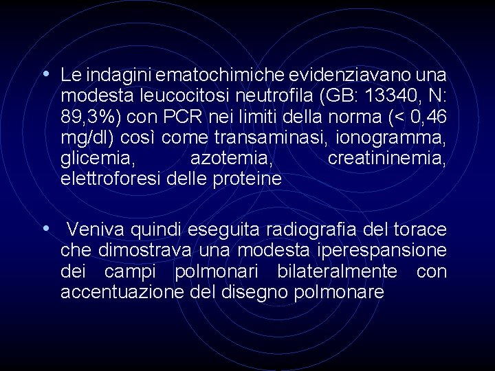  • Le indagini ematochimiche evidenziavano una modesta leucocitosi neutrofila (GB: 13340, N: 89,