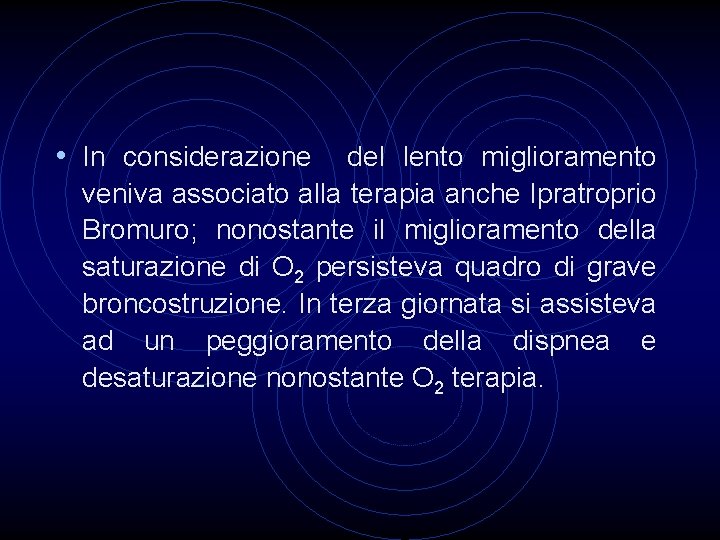  • In considerazione del lento miglioramento veniva associato alla terapia anche Ipratroprio Bromuro;