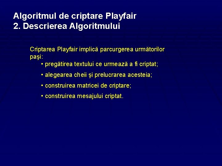 Algoritmul de criptare Playfair 2. Descrierea Algoritmului Criptarea Playfair implică parcurgerea următorilor paşi: •