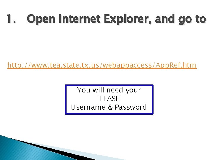 1. Open Internet Explorer, and go to http: //www. tea. state. tx. us/webappaccess/App. Ref.