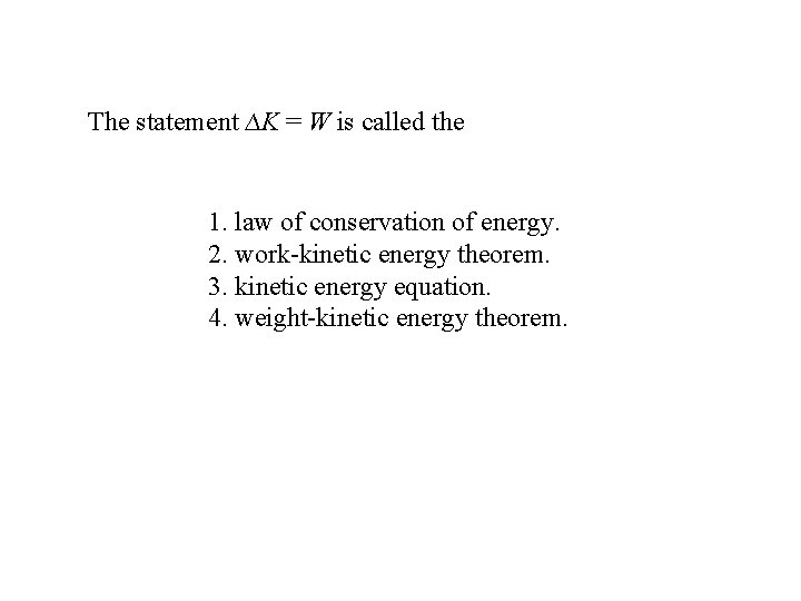 The statement ∆K = W is called the 1. law of conservation of energy.