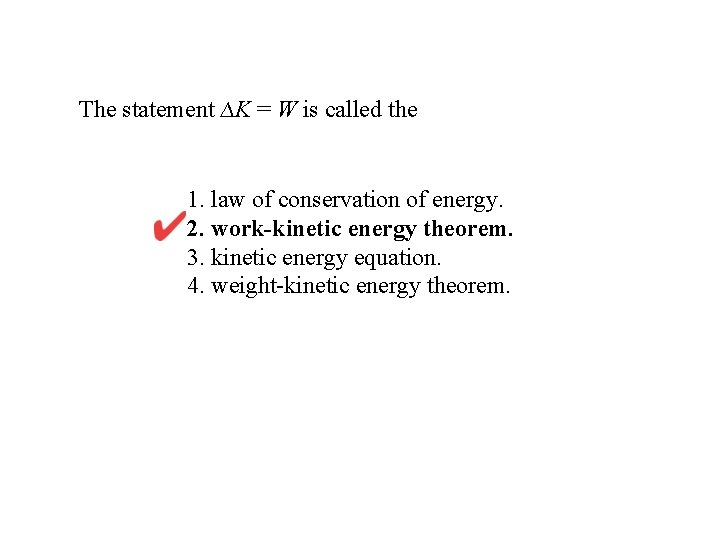 The statement ∆K = W is called the 1. law of conservation of energy.