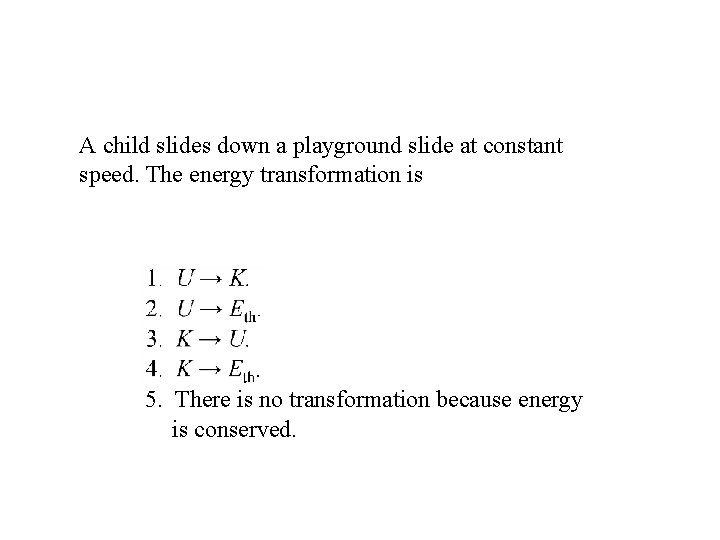 A child slides down a playground slide at constant speed. The energy transformation is