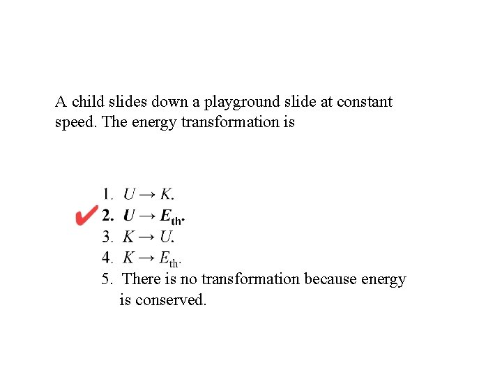 A child slides down a playground slide at constant speed. The energy transformation is