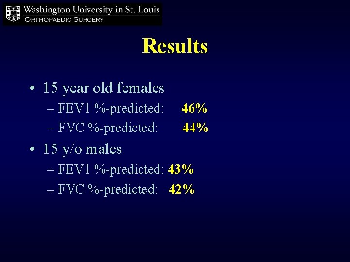 Results • 15 year old females – FEV 1 %-predicted: – FVC %-predicted: 46%