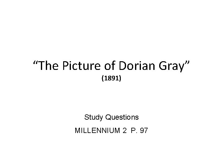 “The Picture of Dorian Gray” (1891) Study Questions MILLENNIUM 2 P. 97 
