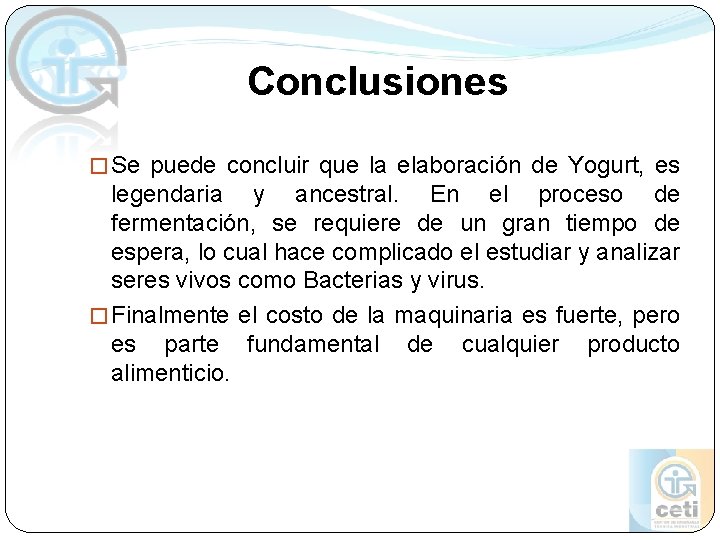Conclusiones � Se puede concluir que la elaboración de Yogurt, es legendaria y ancestral. Conclusiones � Se puede concluir que la elaboración de Yogurt, es legendaria y ancestral.