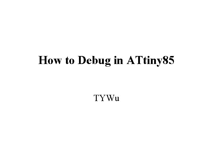 How to Debug in ATtiny 85 TYWu 